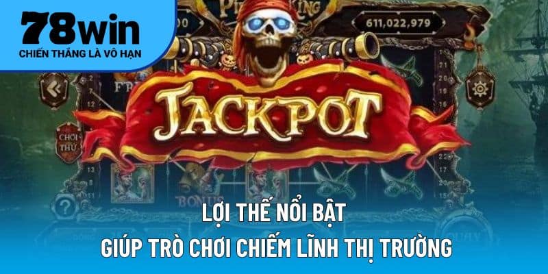 Lợi thế nổi bật giúp trò chơi chiếm lĩnh thị trường